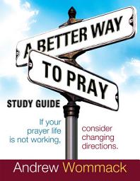 Icon image A Better Way to Pray Study Guide: If Your Prayer Life Is Not Working, Consider Changing Directions