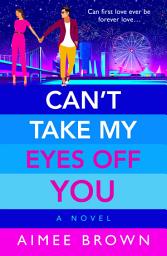 Icon image Can't Take My Eyes Off You: A laugh-out-loud, sweet and sassy, romantic comedy from Aimee Brown