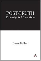Icon image Post-Truth: Knowledge As A Power Game