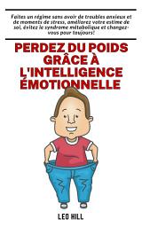 Icon image Perdez du poids grâce à l'intelligence émotionnelle: Faites un régime sans avoir de troubles anxieux et de moments de stress, améliorez votre estime de soi, évitez le syndrome métabolique et changez-vous pour toujours!