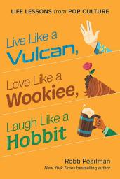 Icon image Live Like a Vulcan, Love Like a Wookiee, Laugh Like a Hobbit: Life Lessons from Pop Culture