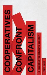Icon image Cooperatives Confront Capitalism: Challenging the Neoliberal Economy