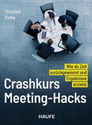 Icon image Crashkurs Meeting-Hacks: Wie du Zeit zurückgewinnst und Ergebnisse erzielst. 84 Praxis-Interventionen für Führungskräfte, Moderatoren und Projektleiter, auch hybrid und mit KI
