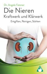 Icon image Die Nieren – Kraftwerk und Klärwerk: Entgiften, Reinigen, Stärken