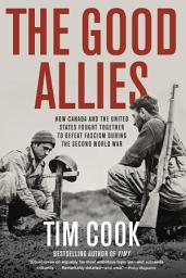 Icon image The Good Allies: How Canada and the United States Fought Together to Defeat Fascism during the Second World War