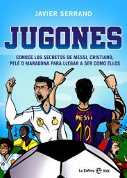 Icon image Jugones: Conoce los secretos de Messi, Cristiano, Pelé o Maradona para llegar a ser como ellos