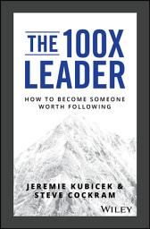 Icon image The 100X Leader: How to Become Someone Worth Following