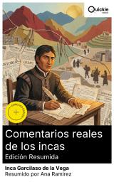 Icon image Comentarios reales de los incas (Edición resumida): Edición enriquecida. Narrativa mestiza del Imperio Inca: tradiciones, sociedad y costumbres andinas en un testimonio histórico y florido