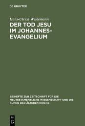 Icon image Der Tod Jesu im Johannesevangelium: Die erste Abschiedsrede als Schlüsseltext für den Passions- und Osterbericht