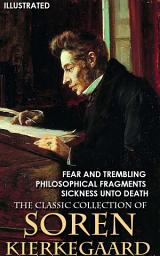 Icon image The Classic Collection of Soren Kierkegaard. Illustrated: Fear and Trembling, Philosophical Fragments, Sickness Unto Death