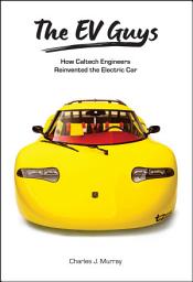 Icon image The EV Guys: How Caltech Engineers Reinvented the Electric Car
