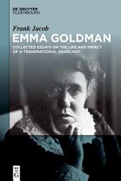 Icon image Emma Goldman: Collected Essays on the Life and Impact of a Transnational Anarchist