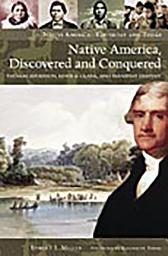 Icon image Native America, Discovered and Conquered: Thomas Jefferson, Lewis & Clark, and Manifest Destiny