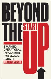 Icon image Beyond the Start Up: Sparking Operational Innovations for Global Growth