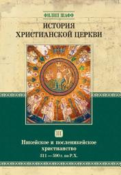 Icon image История христианской церкви. Том III. Никейское и посленикейское христианство. От Константина Великого до Григория Великого. 311-590 г. по Р. Х.