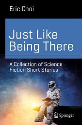 Icon image Just Like Being There: A Collection of Science Fiction Short Stories