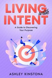 Icon image Living with Intent: A Guide to Discovering Your Purpose