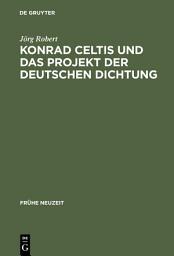 Icon image Konrad Celtis und das Projekt der deutschen Dichtung: Studien zur humanistischen Konstitution von Poetik, Philosophie, Nation und Ich