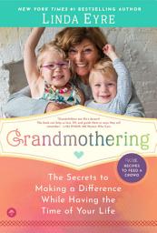 Icon image Grandmothering: The Secrets to Making a Difference While Having the Time of Your Life