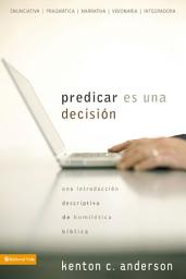 Icon image Predicar es una decisión: Una introducción descriptiva de homilética bíblica