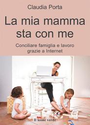 Icon image La mia mamma sta con me: conciliare famiglia e lavoro grazie a internet