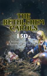 Icon image The Bethlehem Carols - 150+ Christmas Carols, Songs & Poems for the Holy Night
