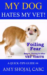 Icon image My Dog Hates My Vet! Foiling Fear Before, During & After Vet Visits