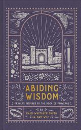 Icon image Abiding Wisdom: Prayers Inspired by the Book of Proverbs