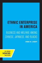 Icon image Ethnic Enterprise in America: Business and Welfare among Chinese, Japanese, and Blacks