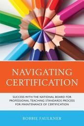 Icon image Navigating Certification: Success with the National Board for Professional Teaching Standards Process for Maintenance of Certification