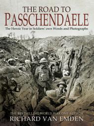 Icon image The Road to Passchendaele: The Heroic Year in Soldiers' Own Words and Photographs