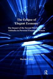 Icon image The Eclipse of 'Elegant Economy': The Impact of the Second World War on Attitudes to Personal Finance in Britain