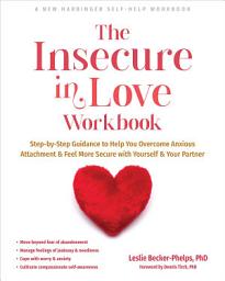 Icon image The Insecure in Love Workbook: Step-by-Step Guidance to Help You Overcome Anxious Attachment and Feel More Secure with Yourself and Your Partner