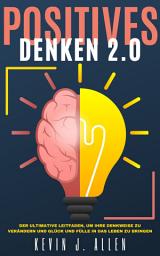 Icon image POSITIVES DENKEN 2.0: Der Ultimative Leitfaden, Um Ihre Denkweise Zu Verändern Und Glück Und Fülle In Das Leben Zu Bringen
