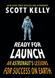 Icon image Ready for Launch: An Astronaut's Lessons for Success on Earth