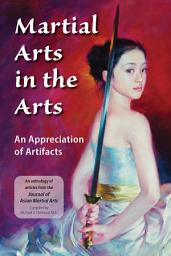 Icon image Martial Arts in the Arts: An Appreciation of Artifacts: An anthology of articles from the Journal of Asian Martial Arts