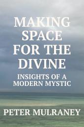 Icon image Making Space for the Divine: Insights of a modern mystic