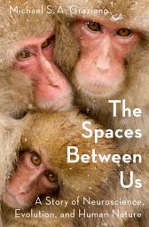 Icon image The Spaces Between Us: A Story of Neuroscience, Evolution, and Human Nature