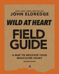 Icon image Wild at Heart Field Guide, Revised Edition: Discovering the Secret of a Man’s Soul