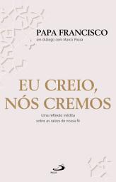 Icon image Eu creio, nós cremos: Uma reflexão inédita sobre as raízes de nossa fé