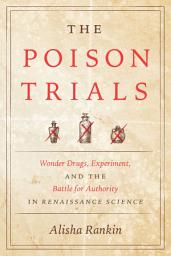 Icon image The Poison Trials: Wonder Drugs, Experiment, and the Battle for Authority in Renaissance Science