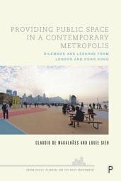 Icon image Providing Public Space in a Contemporary Metropolis: Dilemmas and Lessons from London and Hong Kong
