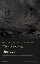 Icon image The Sapiens Betrayal: How one grand narrative about Homo sapiens became a market product