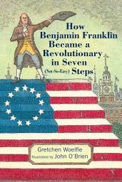 Icon image How Benjamin Franklin Became a Revolutionary in Seven (Not-So-Easy) Steps