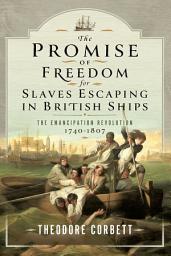 Icon image The Promise of Freedom for Slaves Escaping in British Ships: The Emancipation Revolution, 1740-1807