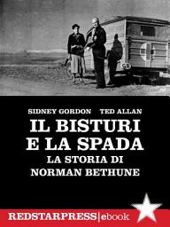 Icon image Il bisturi e la spada: La storia di Norman Bethune