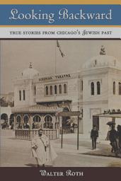 Icon image Looking Backward: True Stories from Chicago's Jewish Past
