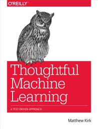 Icon image Thoughtful Machine Learning: A Test-Driven Approach
