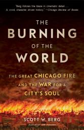 Icon image The Burning of the World: The Great Chicago Fire and the War for a City's Soul