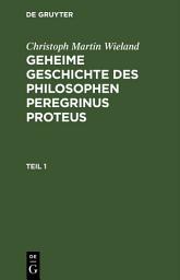 Icon image Christoph Martin Wieland: Geheime Geschichte des Philosophen Peregrinus Proteus. Teil 1